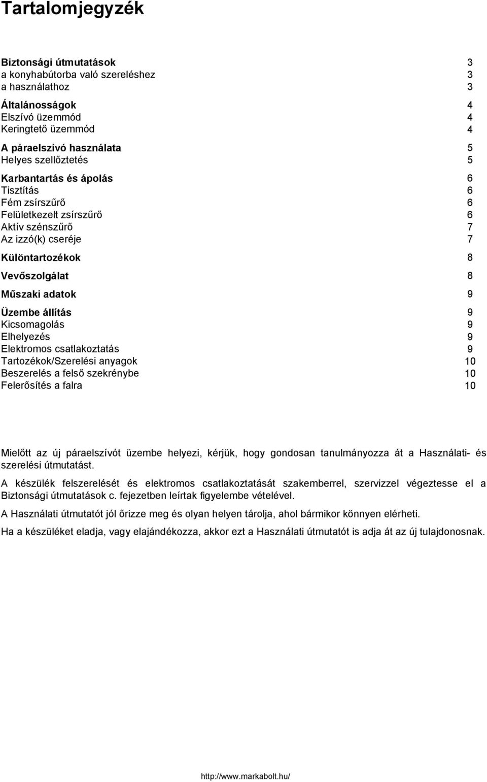 csatlakoztatás Tartozékok/Szerelési anyagok Beszerelés a felső szekrénybe Felerősítés a falra 3 3 3 4 4 4 5 5 6 6 6 6 7 7 9 9 9 9 10 10 10 Mielőtt az új páraelszívót üzembe helyezi, kérjük, hogy