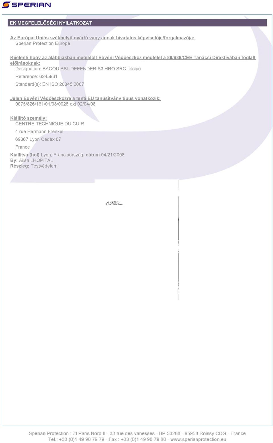 Reference: 6245931 Standard(s): EN ISO 20345:2007 Jelen Egyéni Védőeszközre a fenti EU tanúsítvány típus vonatkozik: 0075/826/161/01/08/0026 ext 02/04/08 Kiállító