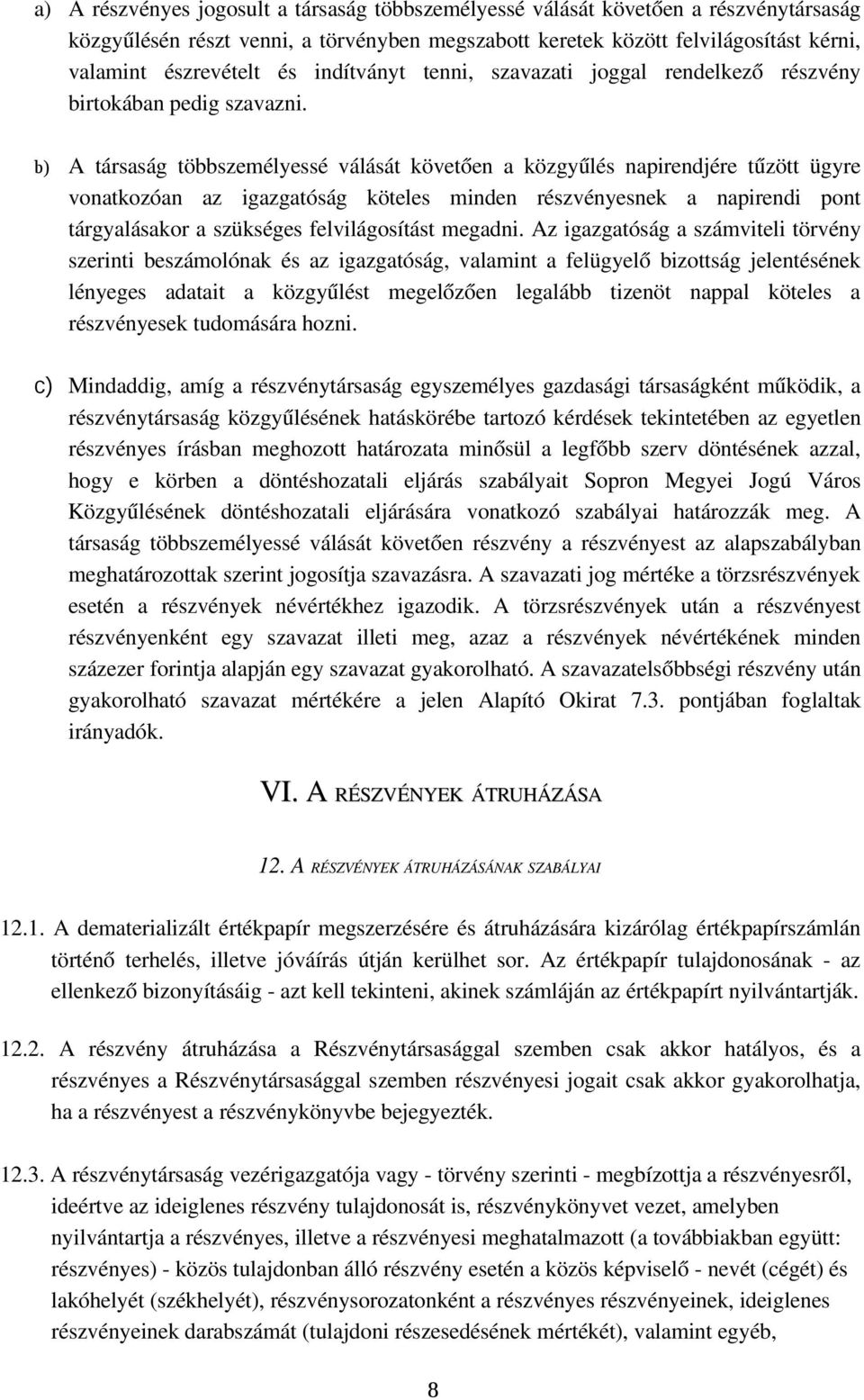 b) A társaság többszemélyessé válását követően a közgyűlés napirendjére tűzött ügyre vonatkozóan az igazgatóság köteles minden részvényesnek a napirendi pont tárgyalásakor a szükséges felvilágosítást