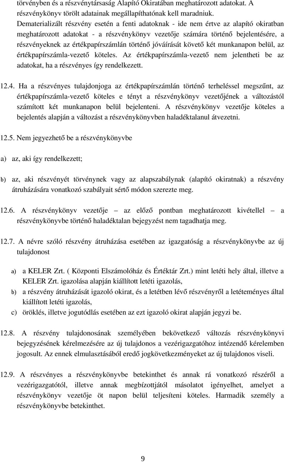 értékpapírszámlán történő jóváírását követő két munkanapon belül, az értékpapírszámla vezető köteles. Az értékpapírszámla vezető nem jelentheti be az adatokat, ha a részvényes így rendelkezett. 12.4.