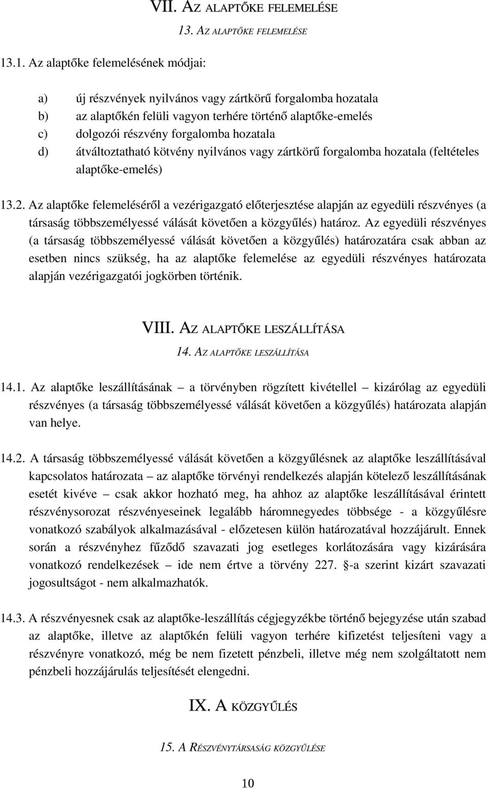 .1. Az alaptőke felemelésének módjai: a) új részvények nyilvános vagy zártkörű forgalomba hozatala b) az alaptőkén felüli vagyon terhére történő alaptőke emelés c) dolgozói részvény forgalomba