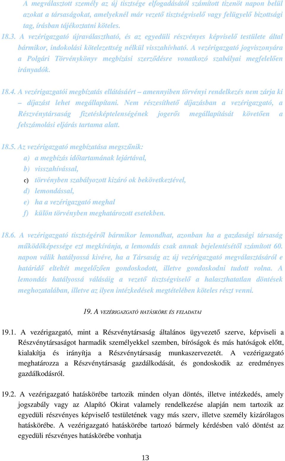 A vezérigazgató jogviszonyára a Polgári Törvénykönyv megbízási szerződésre vonatkozó szabályai megfelelően irányadók. 18.4.