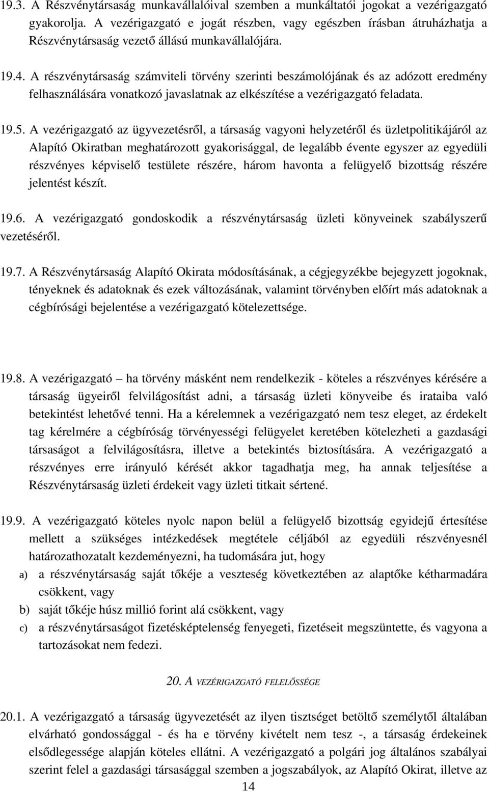 A részvénytársaság számviteli törvény szerinti beszámolójának és az adózott eredmény felhasználására vonatkozó javaslatnak az elkészítése a vezérigazgató feladata. 19.5.