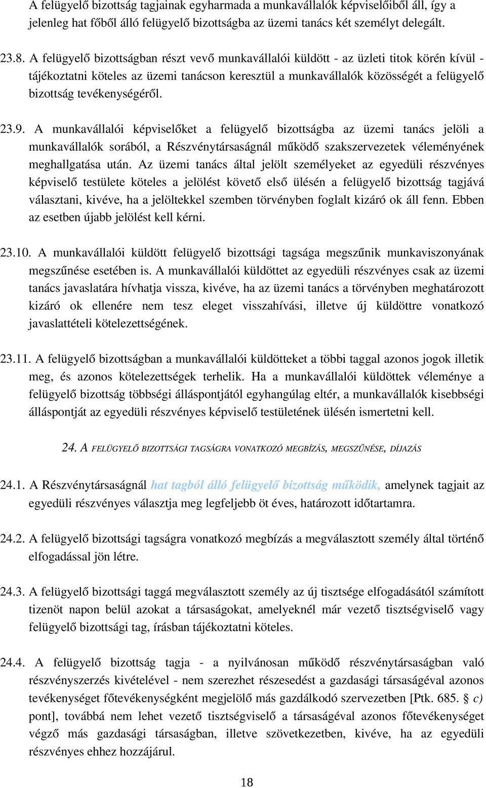 23.9. A munkavállalói képviselőket a felügyelő bizottságba az üzemi tanács jelöli a munkavállalók sorából, a Részvénytársaságnál működő szakszervezetek véleményének meghallgatása után.