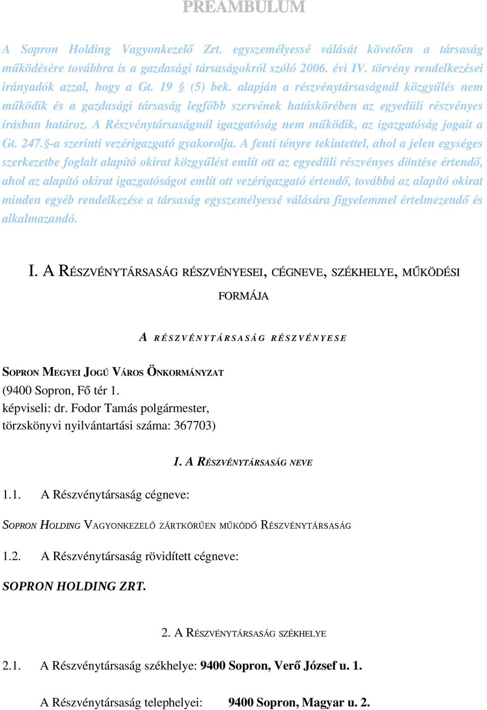 alapján a részvénytársaságnál közgyűlés nem működik és a gazdasági társaság legfőbb szervének hatáskörében az egyedüli részvényes írásban határoz.