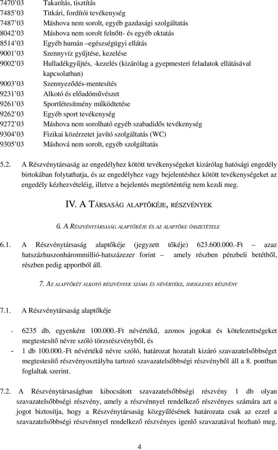 és előadóművészet 9261 03 Sportlétesítmény működtetése 9262 03 Egyéb sport tevékenység 9272 03 Máshova nem sorolható egyéb szabadidős tevékenység 9304 03 Fizikai közérzetet javító szolgáltatás (WC)