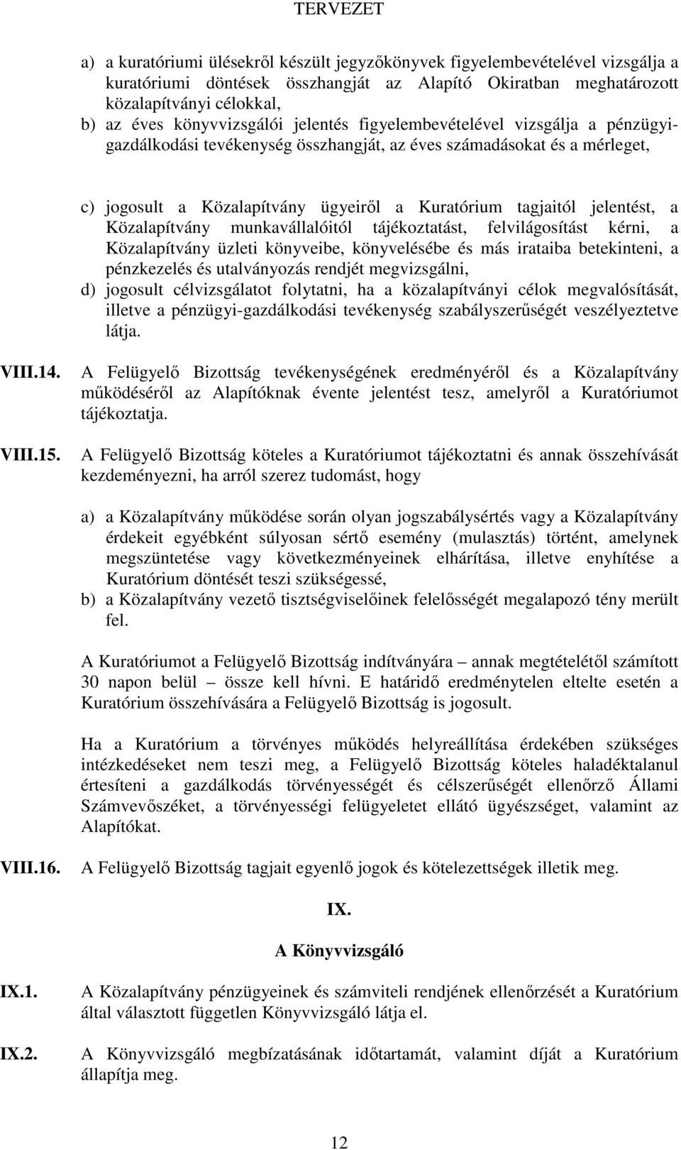 Közalapítvány munkavállalóitól tájékoztatást, felvilágosítást kérni, a Közalapítvány üzleti könyveibe, könyvelésébe és más irataiba betekinteni, a pénzkezelés és utalványozás rendjét megvizsgálni, d)