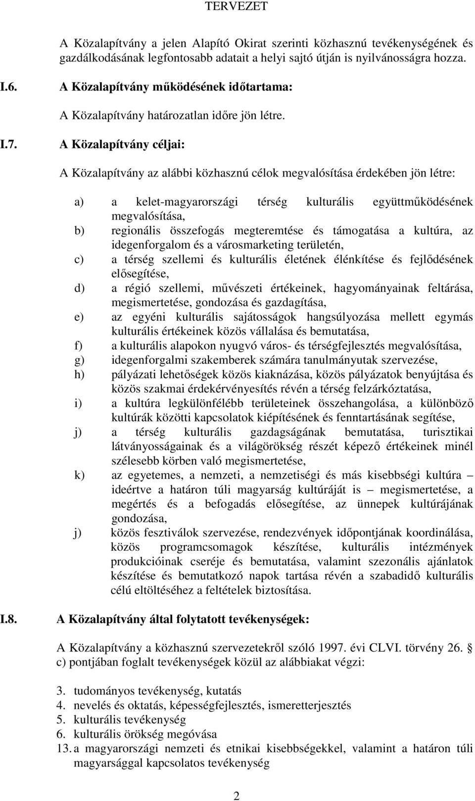 A Közalapítvány céljai: A Közalapítvány az alábbi közhasznú célok megvalósítása érdekében jön létre: a) a kelet-magyarországi térség kulturális együttmőködésének megvalósítása, b) regionális