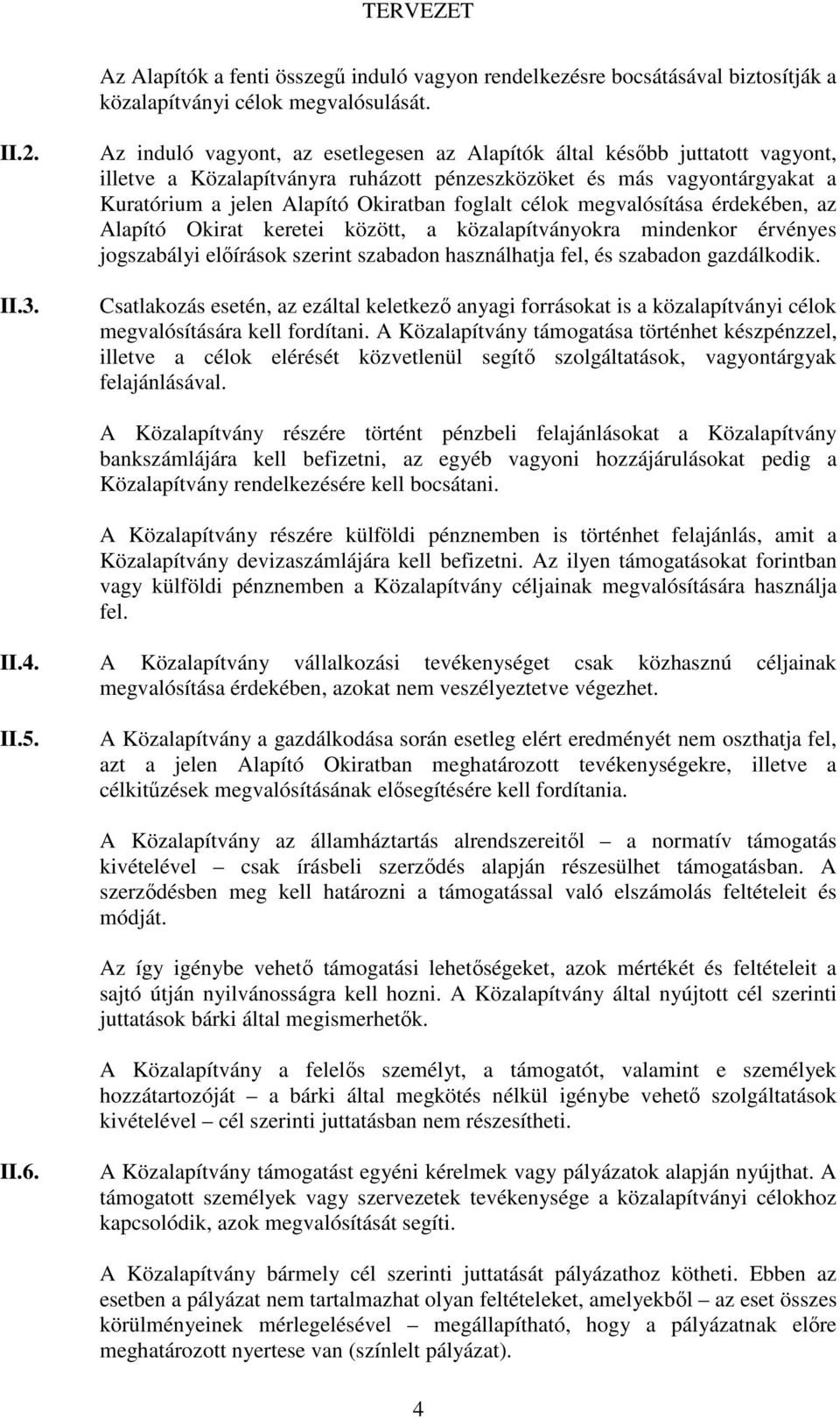 célok megvalósítása érdekében, az Alapító Okirat keretei között, a közalapítványokra mindenkor érvényes jogszabályi elıírások szerint szabadon használhatja fel, és szabadon gazdálkodik.