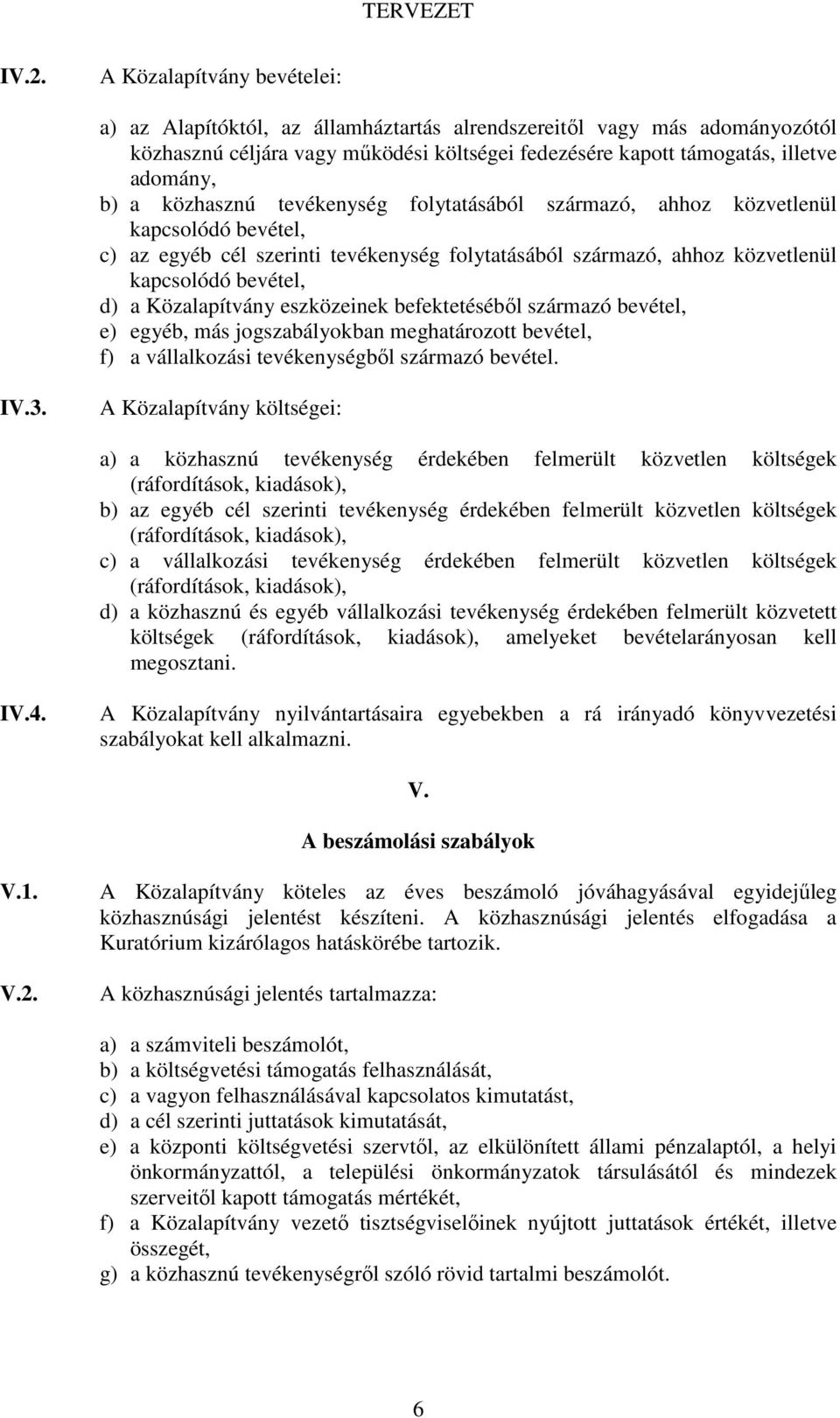 Közalapítvány eszközeinek befektetésébıl származó bevétel, e) egyéb, más jogszabályokban meghatározott bevétel, f) a vállalkozási tevékenységbıl származó bevétel. IV.3.