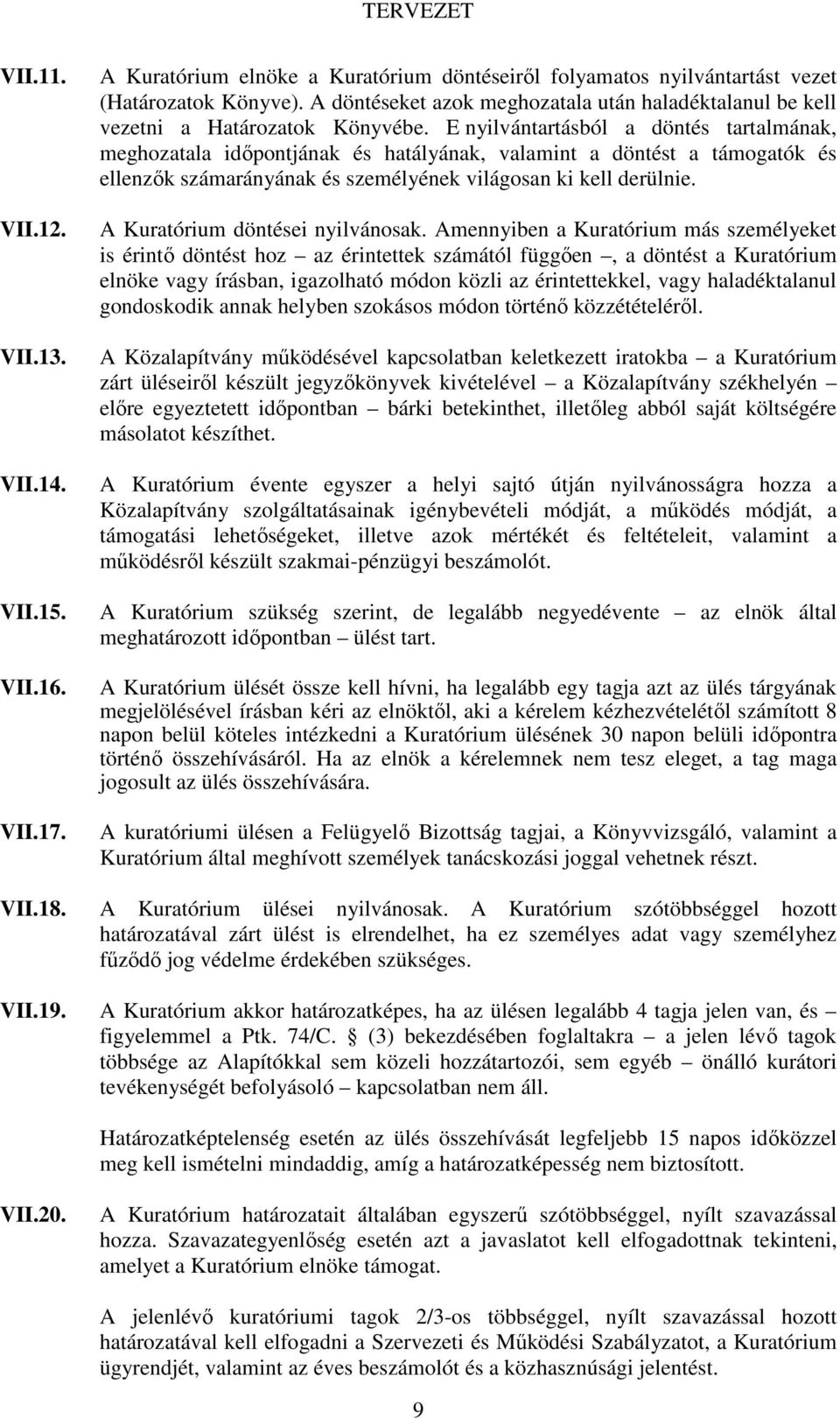 E nyilvántartásból a döntés tartalmának, meghozatala idıpontjának és hatályának, valamint a döntést a támogatók és ellenzık számarányának és személyének világosan ki kell derülnie.