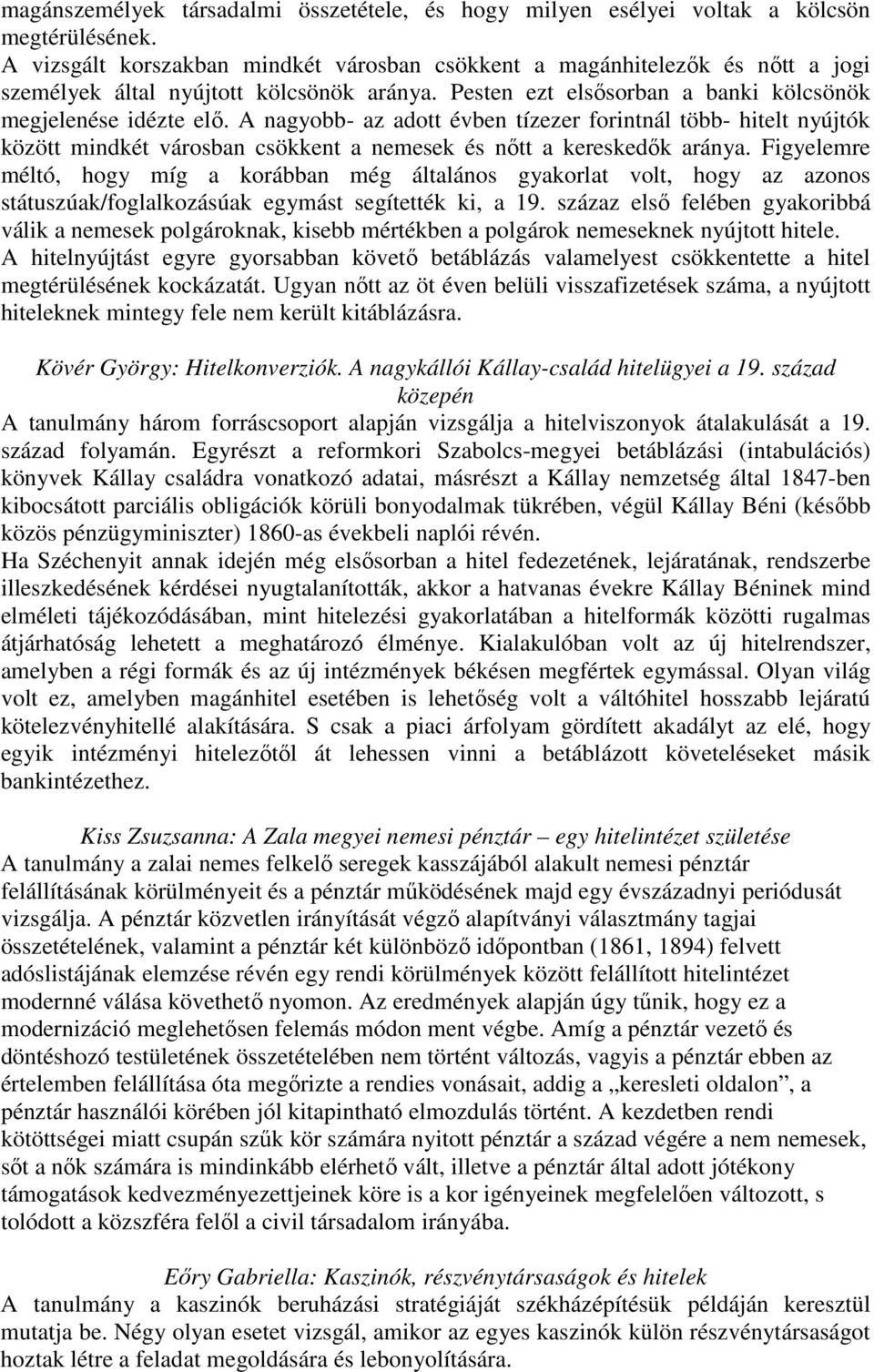 A nagyobb- az adott évben tízezer forintnál több- hitelt nyújtók között mindkét városban csökkent a nemesek és nıtt a kereskedık aránya.