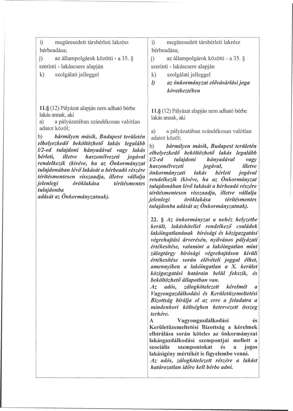 (12) Pályázat alapján nem adható bérbe lakás annak, aki a) a pályázatában szándékosan valótlan adatot közöl; b) bármilyen másik, Budapest területén elhelyezkedő beköltözhető lakás legalább l/2-ed