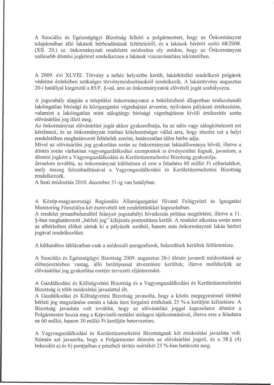 Törvény a nehéz helyzetbe került, lakáshitellel rendelkező polgárok védelme érdekében szükséges törvénymódosításokról rendelkezik. A lakástörvény augusztus 20-i hatállyal kiegészül a 85/F.