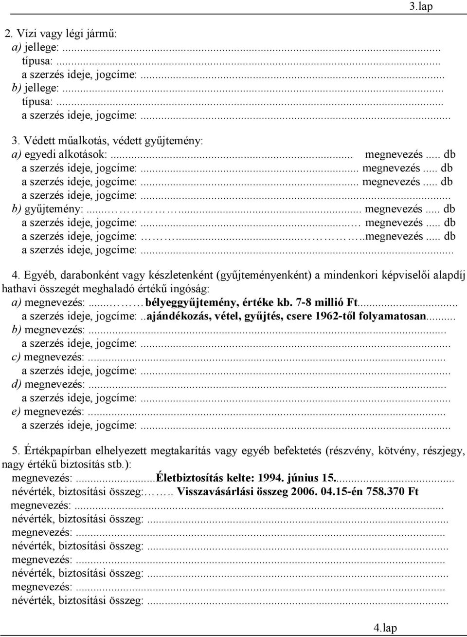 Egyéb, darabonként vagy készletenként (gyűjteményenként) a mindenkori képviselői alapdíj hathavi összegét meghaladó értékű ingóság: a) megnevezés:... bélyeggyűjtemény, értéke kb. 7-8 millió Ft.