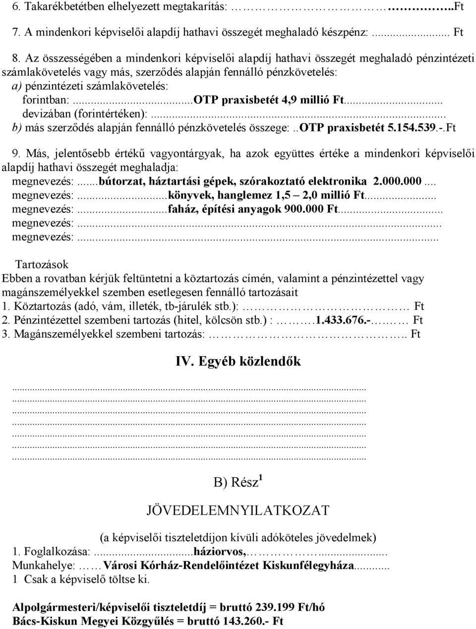 forintban:...otp praxisbetét 4,9 millió Ft... devizában (forintértéken):... b) más szerződés alapján fennálló pénzkövetelés összege:..otp praxisbetét 5.154.539.-.Ft 9.