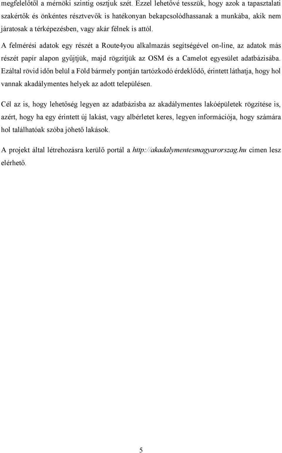 A felmérési adatok egy részét a Route4you alkalmazás segítségével on-line, az adatok más részét papír alapon gyűjtjük, majd rögzítjük az OSM és a Camelot egyesület adatbázisába.