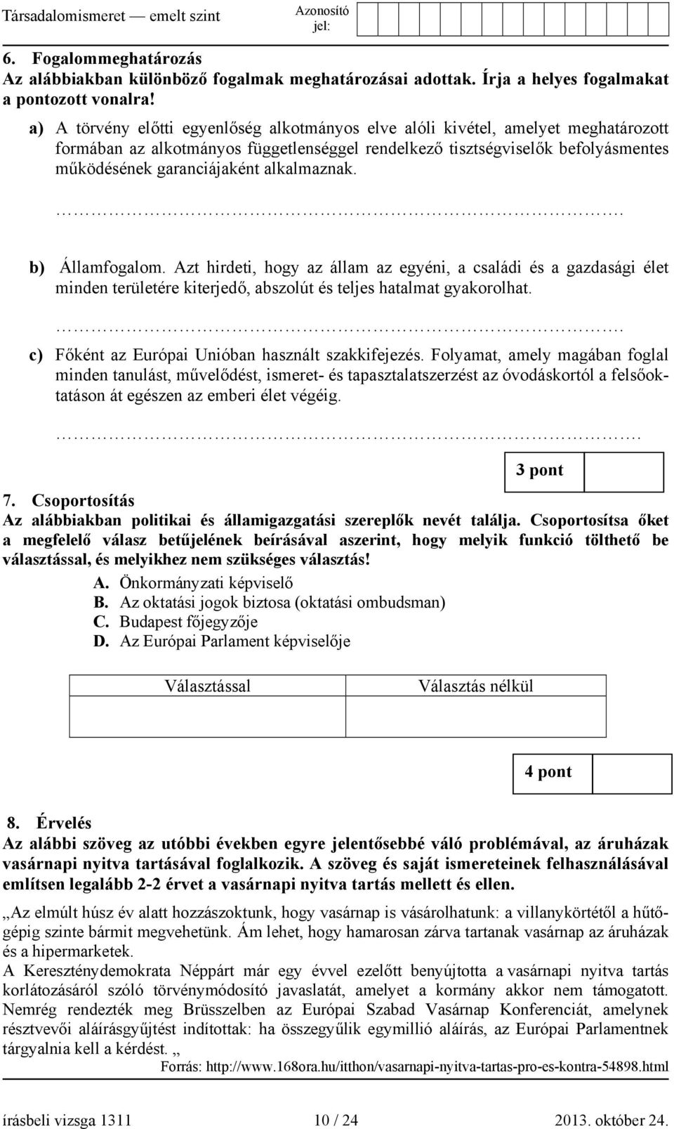 alkalmaznak.. b) Államfogalom. Azt hirdeti, hogy az állam az egyéni, a családi és a gazdasági élet minden területére kiterjedő, abszolút és teljes hatalmat gyakorolhat.