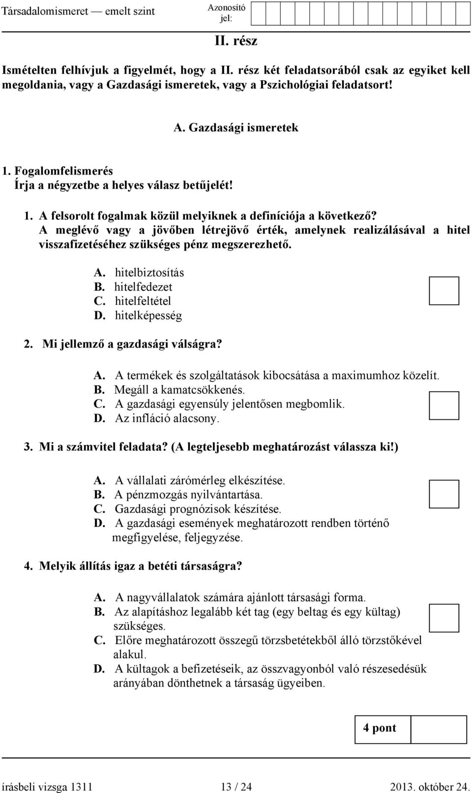 A meglévő vagy a jövőben létrejövő érték, amelynek realizálásával a hitel visszafizetéséhez szükséges pénz megszerezhető. A. hitelbiztosítás B. hitelfedezet C. hitelfeltétel D. hitelképesség 2.