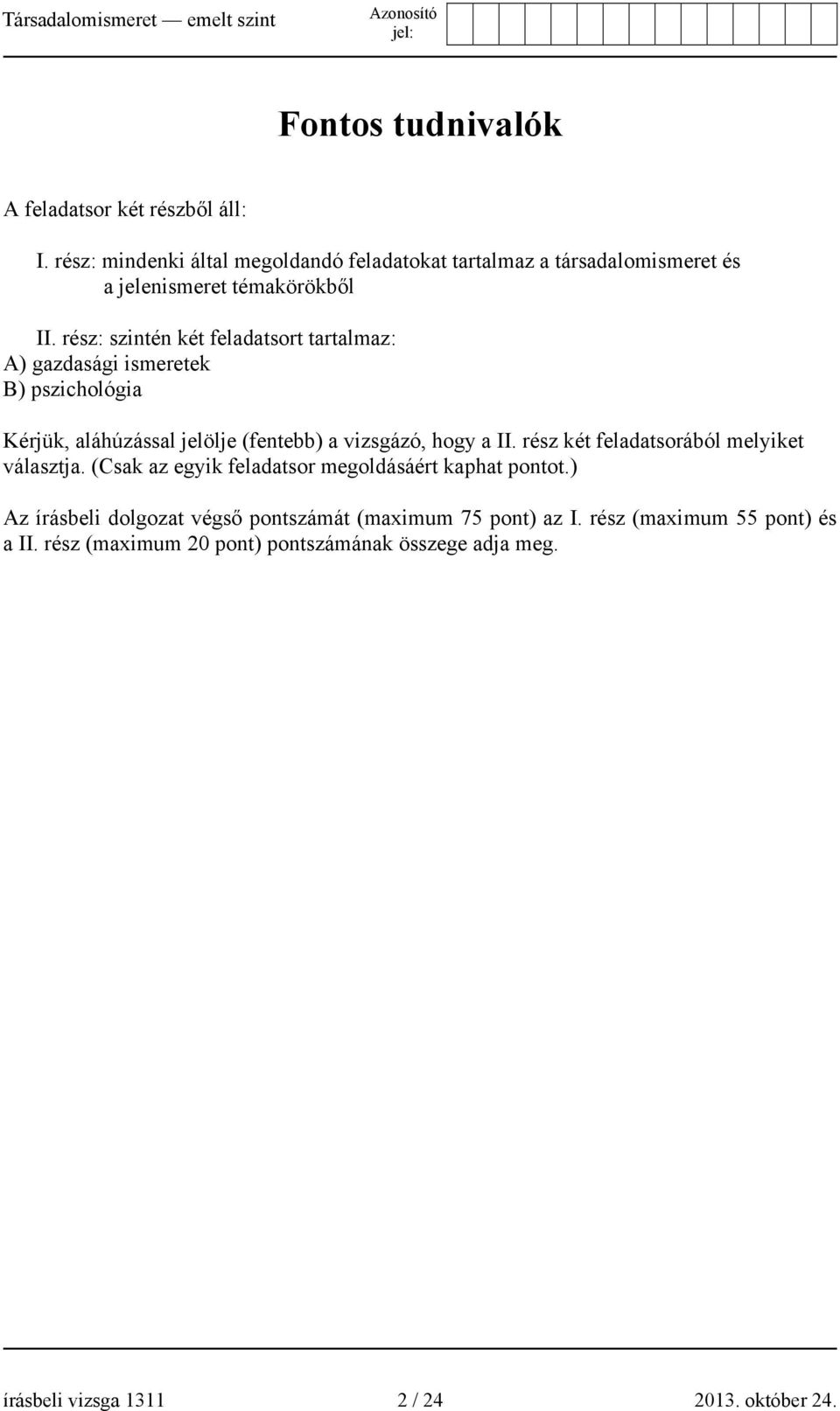 rész: szintén két feladatsort tartalmaz: A) gazdasági ismeretek B) pszichológia Kérjük, aláhúzással jelölje (fentebb) a vizsgázó, hogy a II.