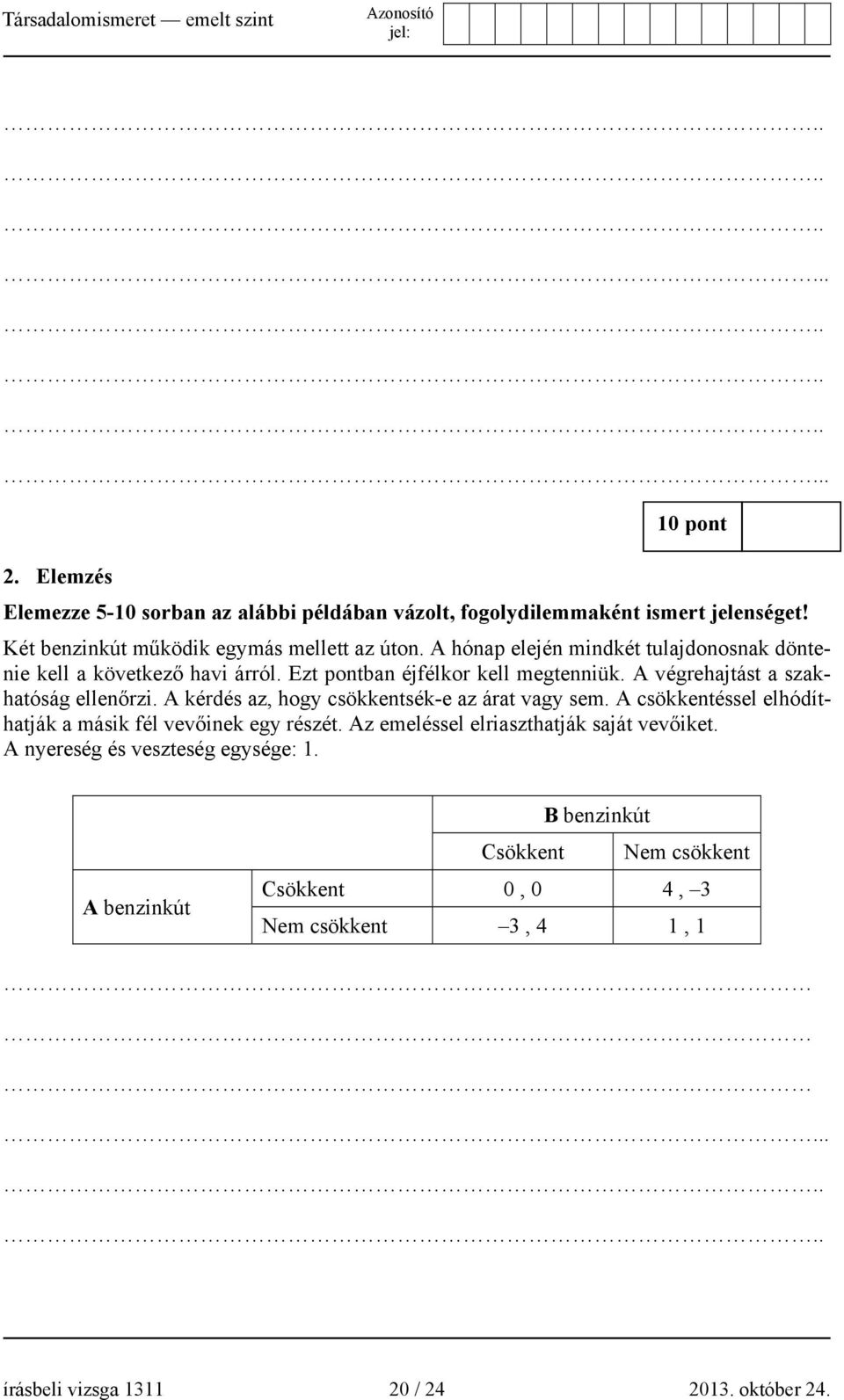 A végrehajtást a szakhatóság ellenőrzi. A kérdés az, hogy csökkentsék-e az árat vagy sem. A csökkentéssel elhódíthatják a másik fél vevőinek egy részét.