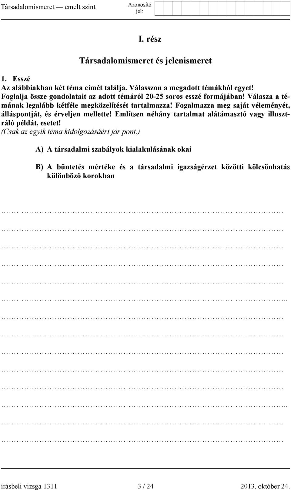 Fogalmazza meg saját véleményét, álláspontját, és érveljen mellette! Említsen néhány tartalmat alátámasztó vagy illusztráló példát, esetet!