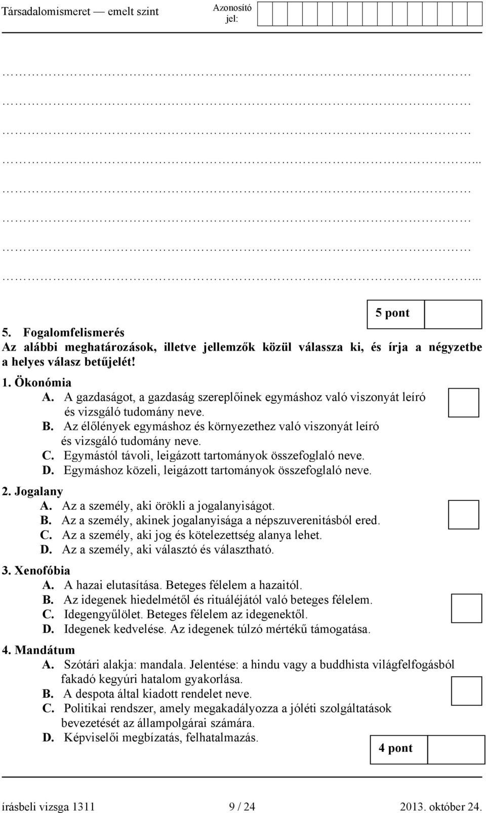 Egymástól távoli, leigázott tartományok összefoglaló neve. D. Egymáshoz közeli, leigázott tartományok összefoglaló neve. 2. Jogalany A. Az a személy, aki örökli a jogalanyiságot. B.