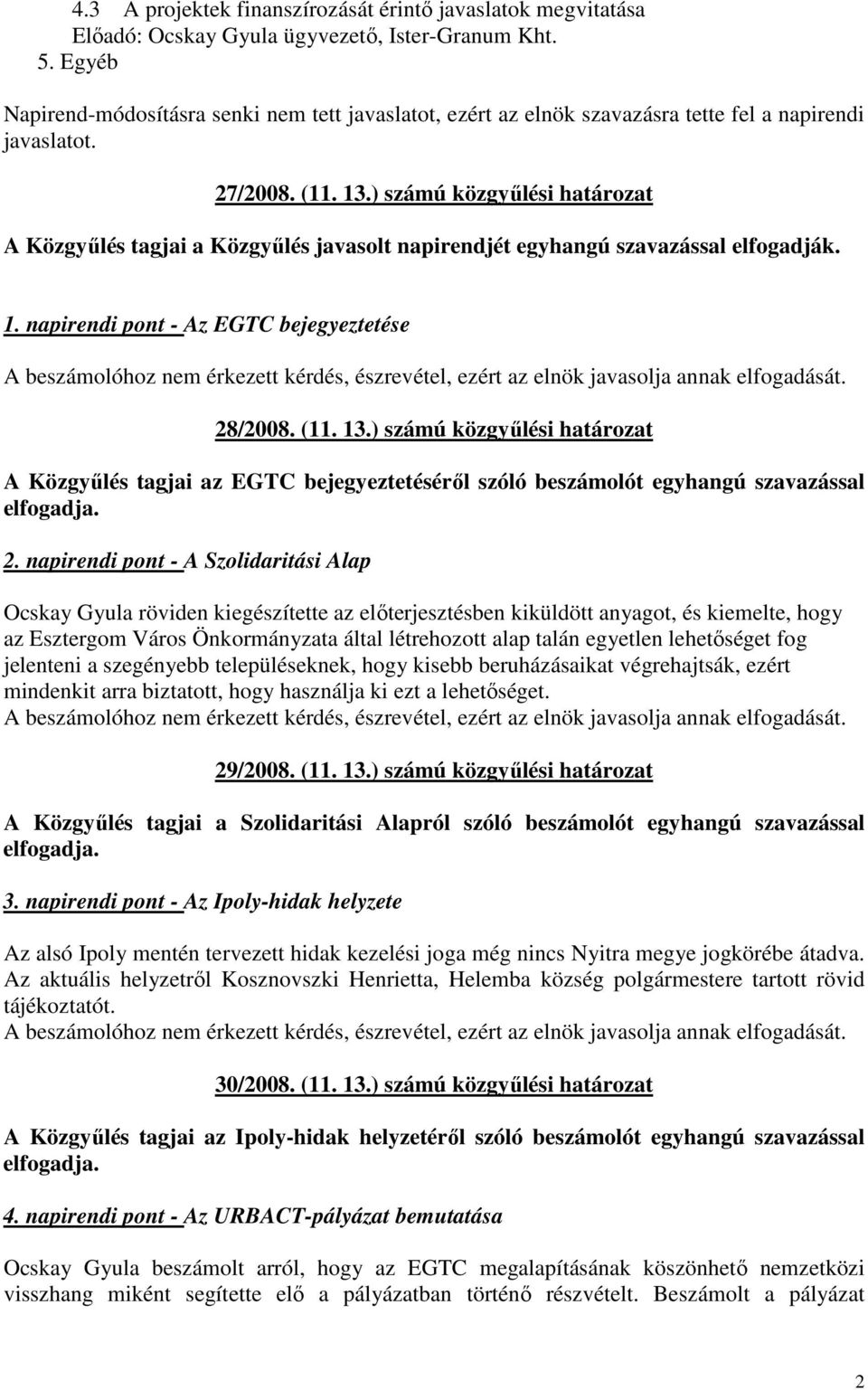 ) számú közgyűlési határozat A Közgyűlés tagjai az EGTC bejegyeztetéséről szóló beszámolót egyhangú szavazással elfogadja. 2.