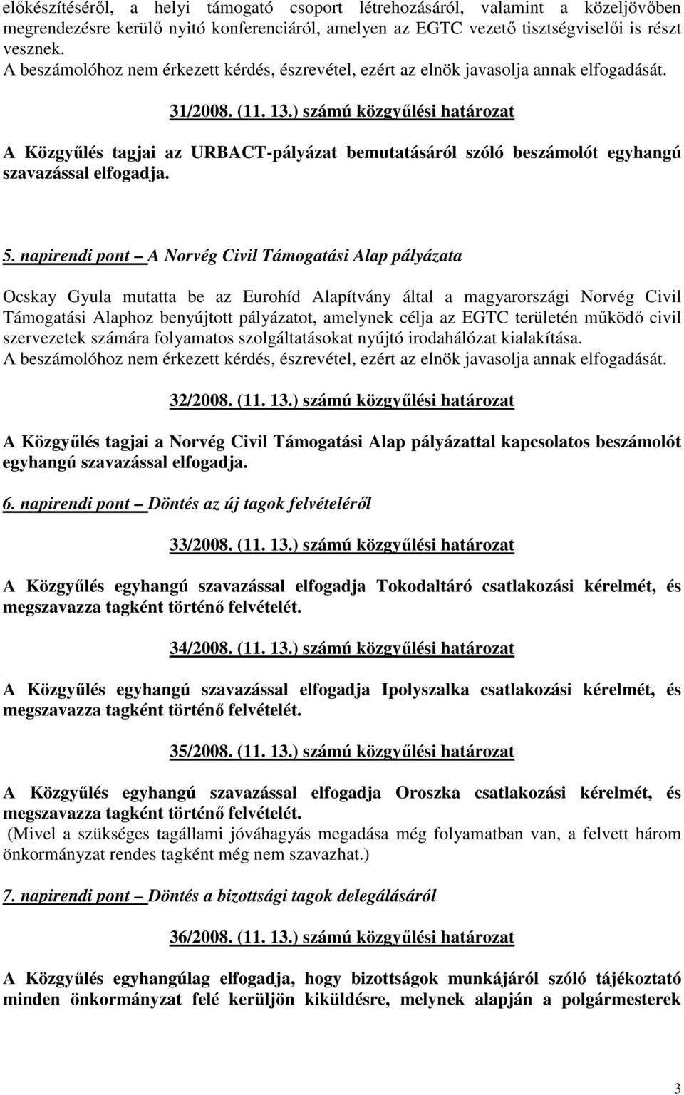 napirendi pont A Norvég Civil Támogatási Alap pályázata Ocskay Gyula mutatta be az Eurohíd Alapítvány által a magyarországi Norvég Civil Támogatási Alaphoz benyújtott pályázatot, amelynek célja az