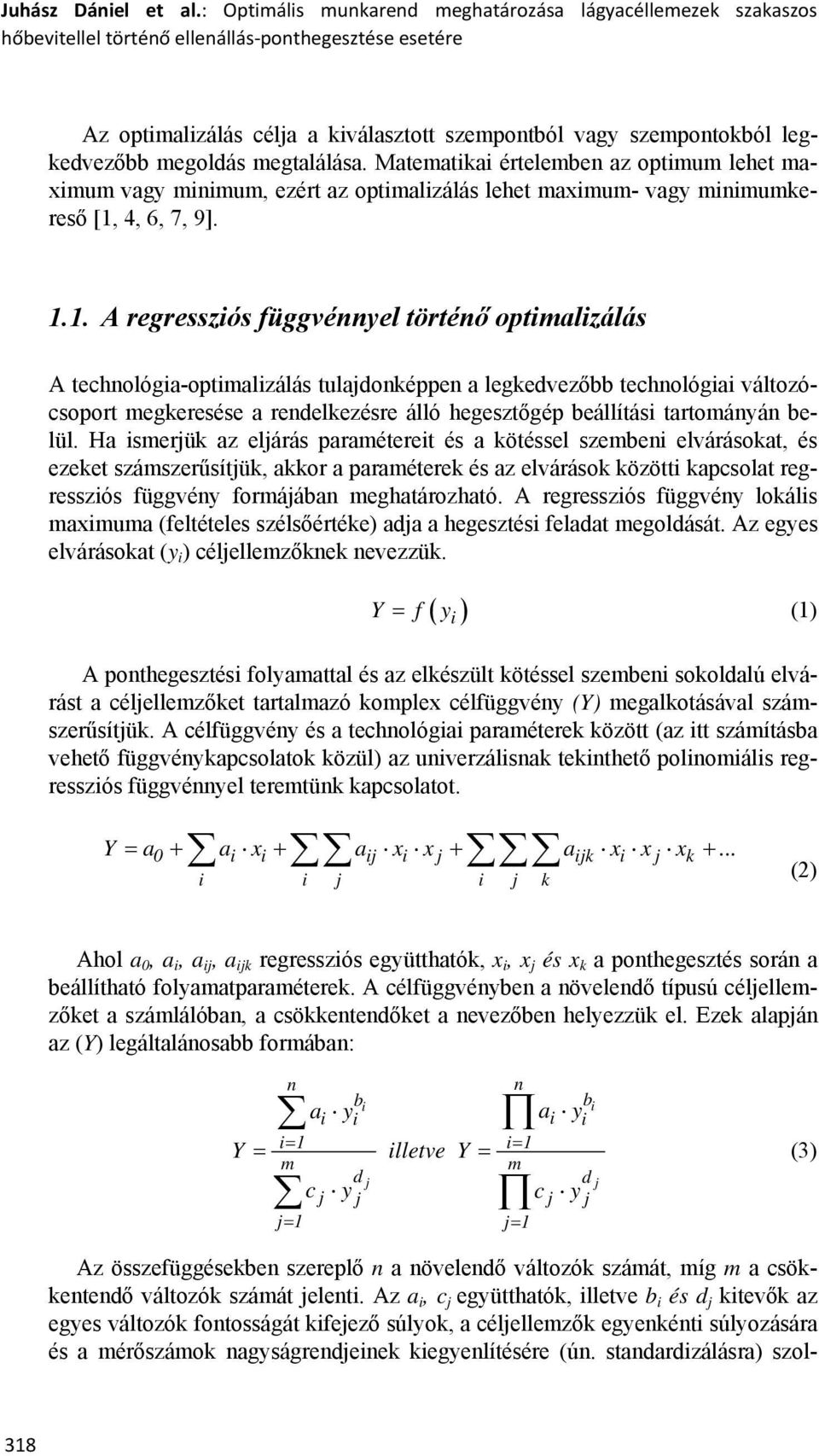 megoldás megtalálása. Matematikai értelemben az optimum lehet maximum vagy minimum, ezért az optimalizálás lehet maximum- vagy minimumkereső [1,