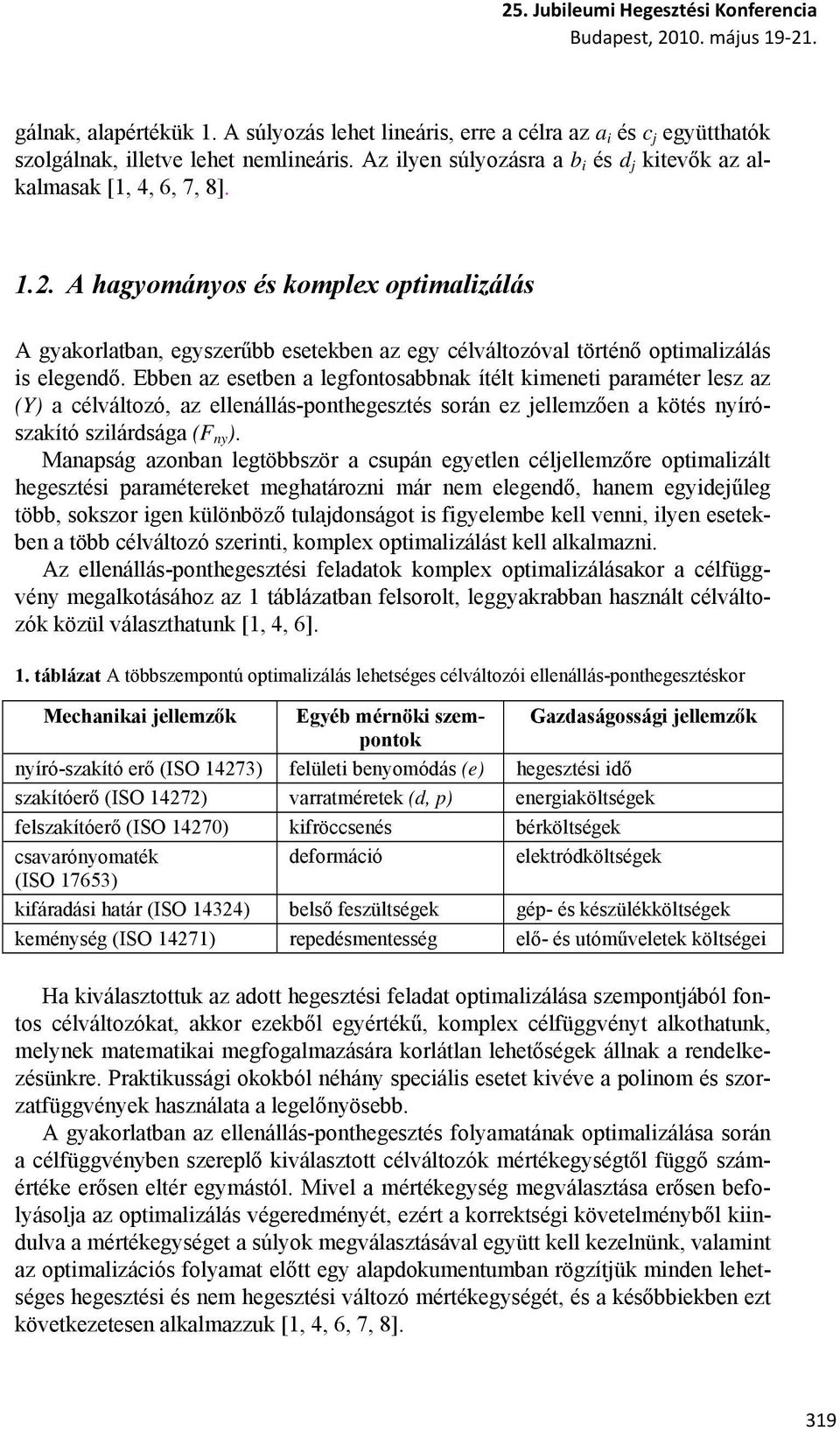 Ebben az esetben a legfontosabbnak ítélt kimeneti paraméter lesz az (Y) a célváltozó, az ellenállás-ponthegesztés során ez jellemzően a kötés nyírószakító szilárdsága (F ny ).