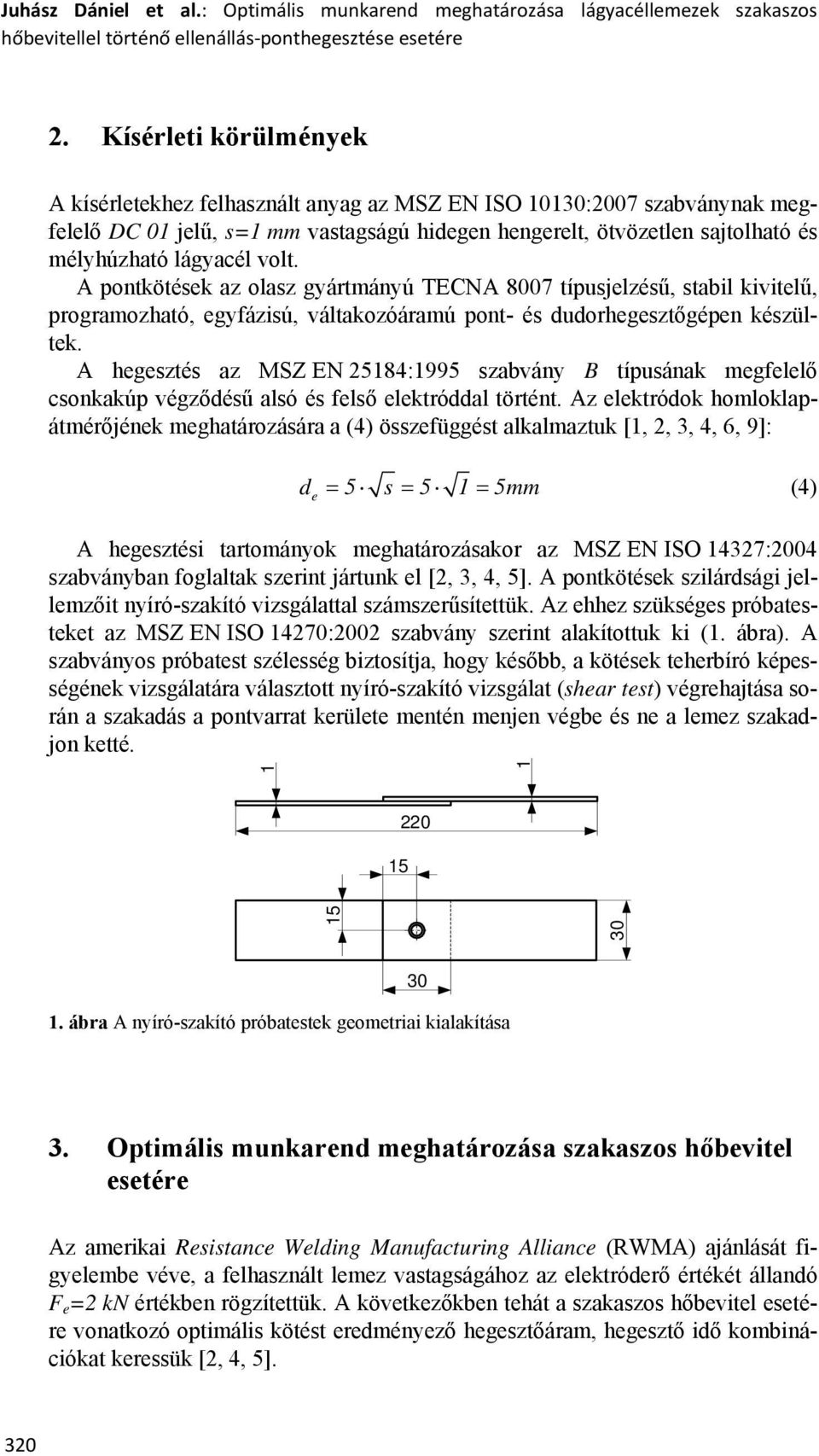 volt. A pontkötések az olasz gyártmányú TECNA 8007 típusjelzésű, stabil kivitelű, programozható, egyfázisú, váltakozóáramú pont- és dudorhegesztőgépen készültek.