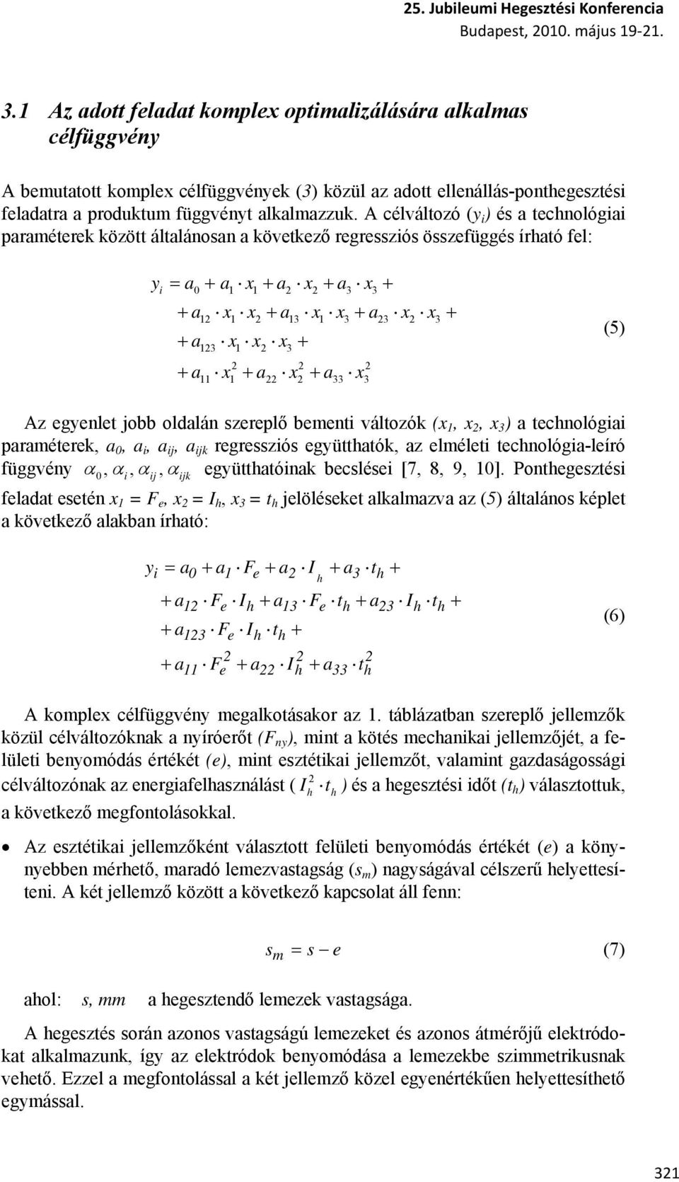 23 2 3 + a x x x + 123 1 2 3 + a x + a x + a x 2 2 2 11 1 22 2 33 3 (5) Az egyenlet jobb oldalán szereplő bementi változók (x 1, x 2, x 3 ) a technológiai paraméterek, a 0, a i, a ij, a ijk