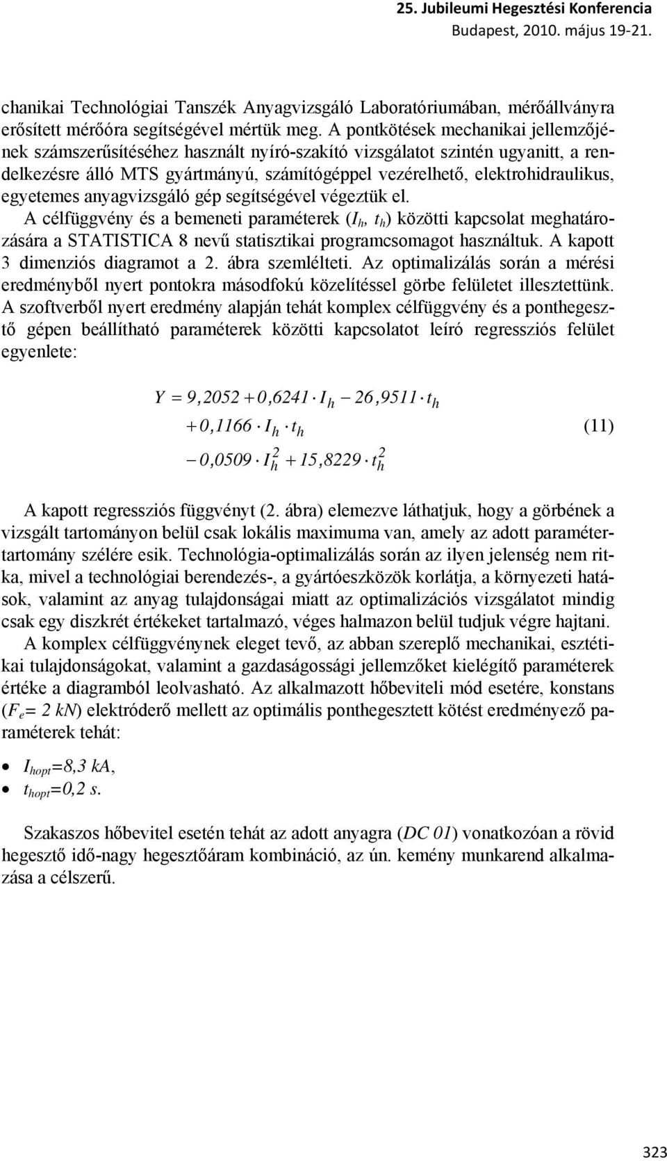 egyetemes anyagvizsgáló gép segítségével végeztük el. A célfüggvény és a bemeneti paraméterek (I h, t h ) közötti kapcsolat meghatározására a STATISTICA 8 nevű statisztikai programcsomagot használtuk.