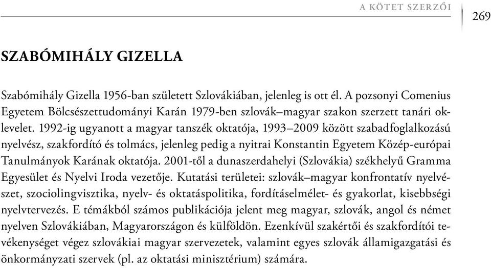 1992-ig ugyanott a magyar tanszék oktatója, 1993 2009 között szabadfoglalkozású nyelvész, szakfordító és tolmács, jelenleg pedig a nyitrai Konstantin Egyetem Közép-európai Tanulmányok Karának