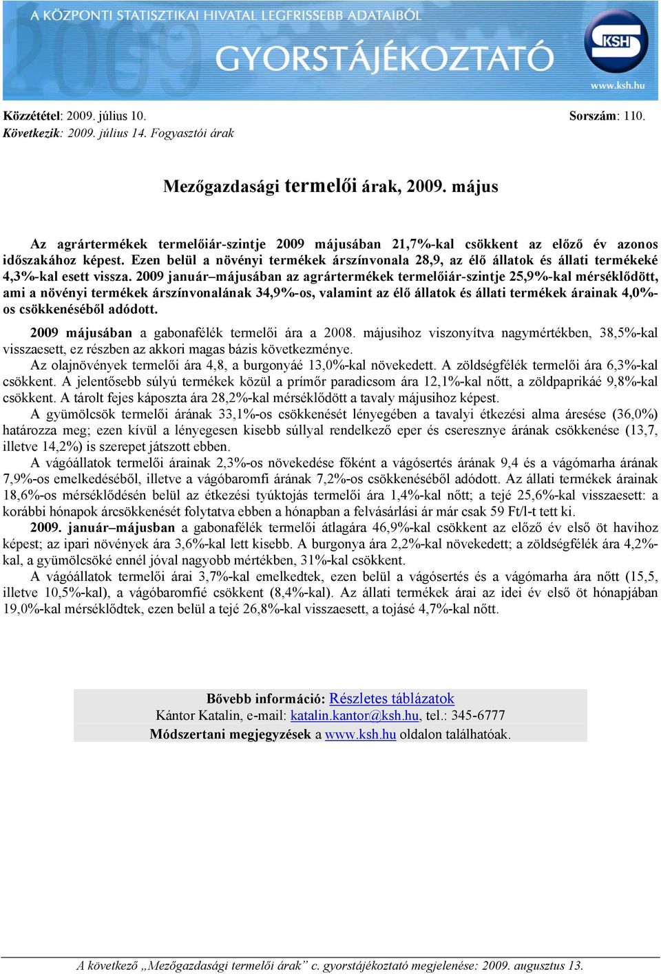 január májusában az agrár termelőiár-szintje 25,9%-kal mérséklődött, ami a növényi árszínvonalának 34,9%-os, valamint az élő állatok és állati árainak 4,0%- os csökkenéséből adódott.