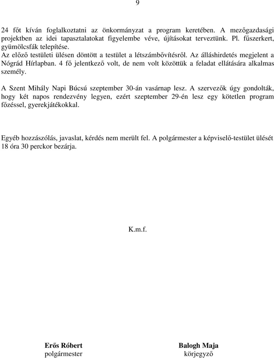 4 fő jelentkező volt, de nem volt közöttük a feladat ellátására alkalmas személy. A Szent Mihály Napi Búcsú szeptember 30-án vasárnap lesz.