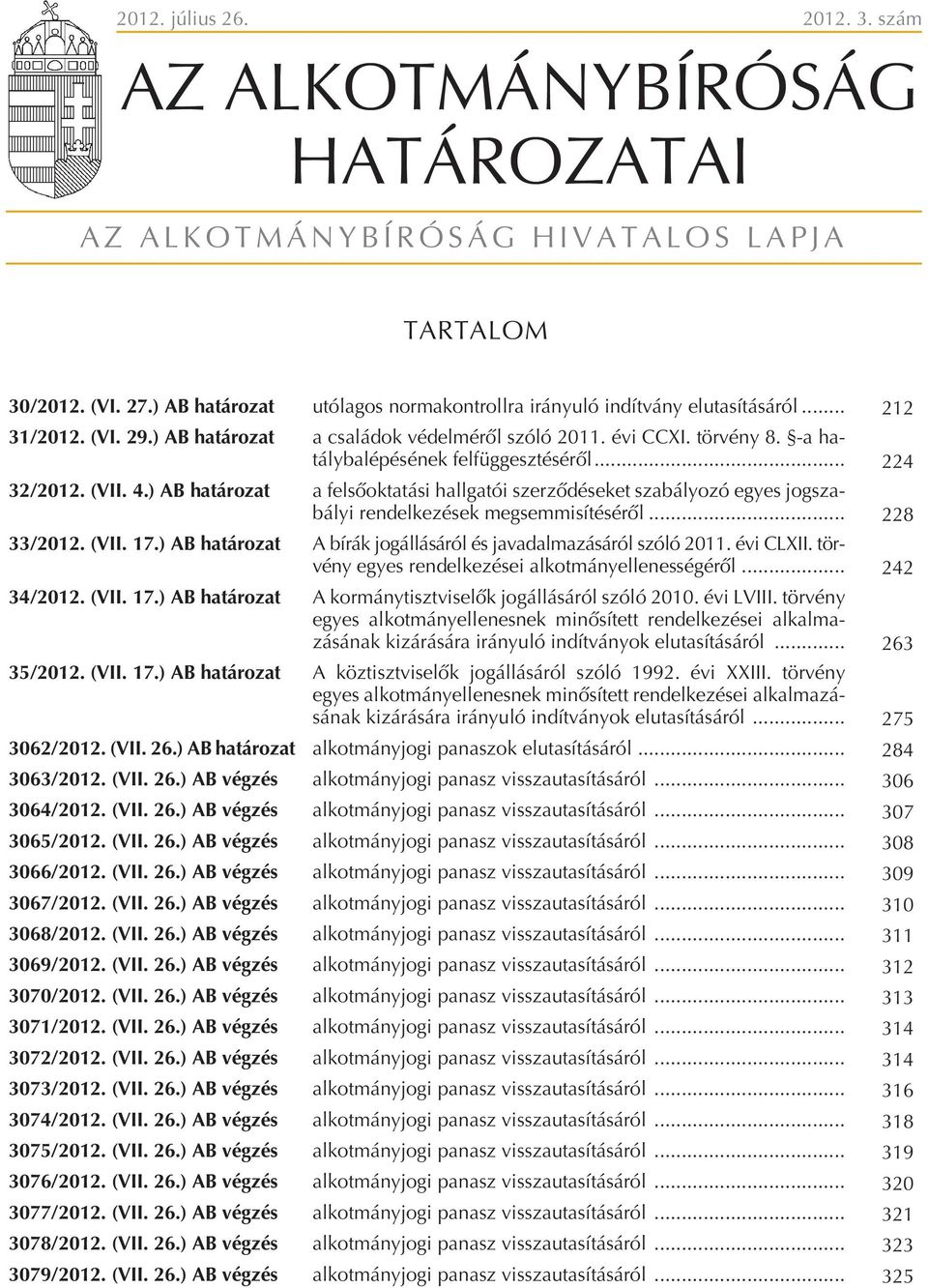 ) AB ha tá ro zat a fel sõ ok ta tá si hall ga tói szer zõ dé se ket sza bá lyo zó egyes jog sza - bá lyi ren del ke zé sek meg sem mi sí té sé rõl... 228 33/2012. (VII. 17.