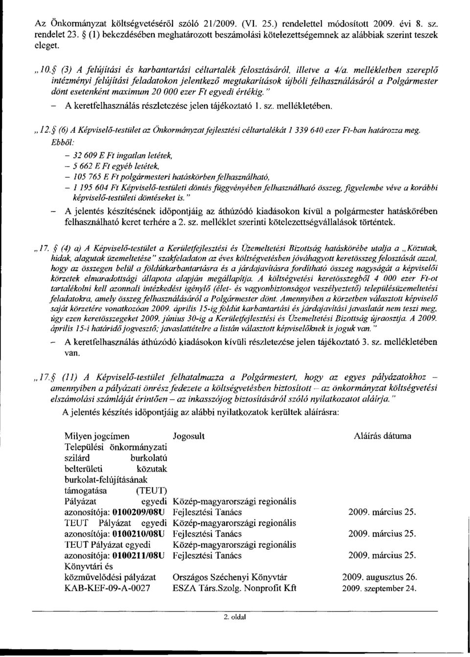 mellékletben szereplő intézményi felújítási feladatokon jelentkező megtakarítások újbóli felhasználásáról a Polgármester dönt esetenként maximum 20 000 ezer Ft egyedi értékig.