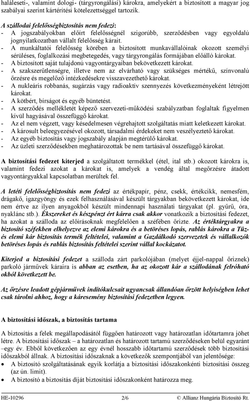 - A munkáltatói felelősség körében a biztosított munkavállalóinak okozott személyi sérüléses, foglalkozási megbetegedés, vagy tárgyrongálás formájában előálló károkat.