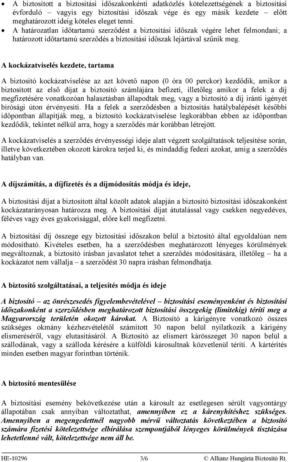 A kockázatviselés kezdete, tartama A biztosító kockázatviselése az azt követő napon (0 óra 00 perckor) kezdődik, amikor a biztosított az első díjat a biztosító számlájára befizeti, illetőleg amikor a