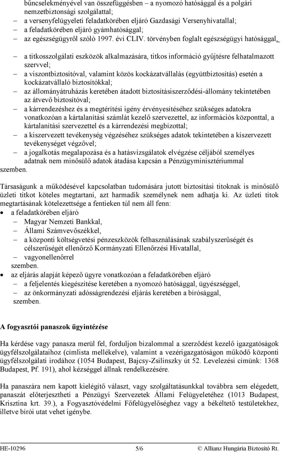 törvényben foglalt egészségügyi hatósággal, a titkosszolgálati eszközök alkalmazására, titkos információ gyűjtésre felhatalmazott szervvel; a viszontbiztosítóval, valamint közös kockázatvállalás