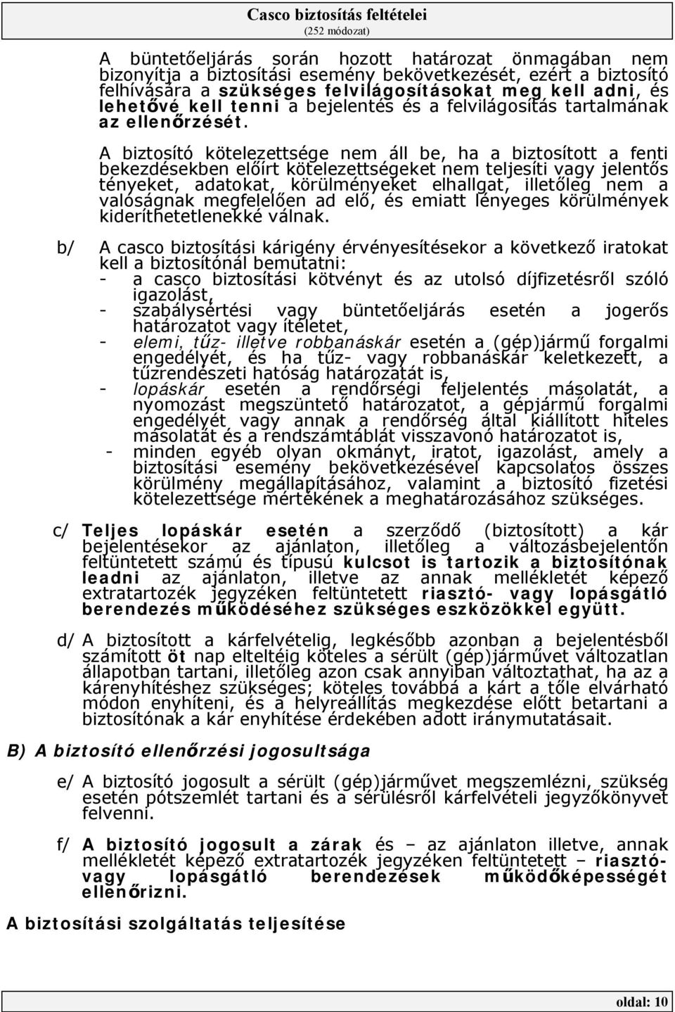 A biztosító kötelezettsége nem áll be, ha a biztosított a fenti bekezdésekben előírt kötelezettségeket nem teljesíti vagy jelentős tényeket, adatokat, körülményeket elhallgat, illetőleg nem a