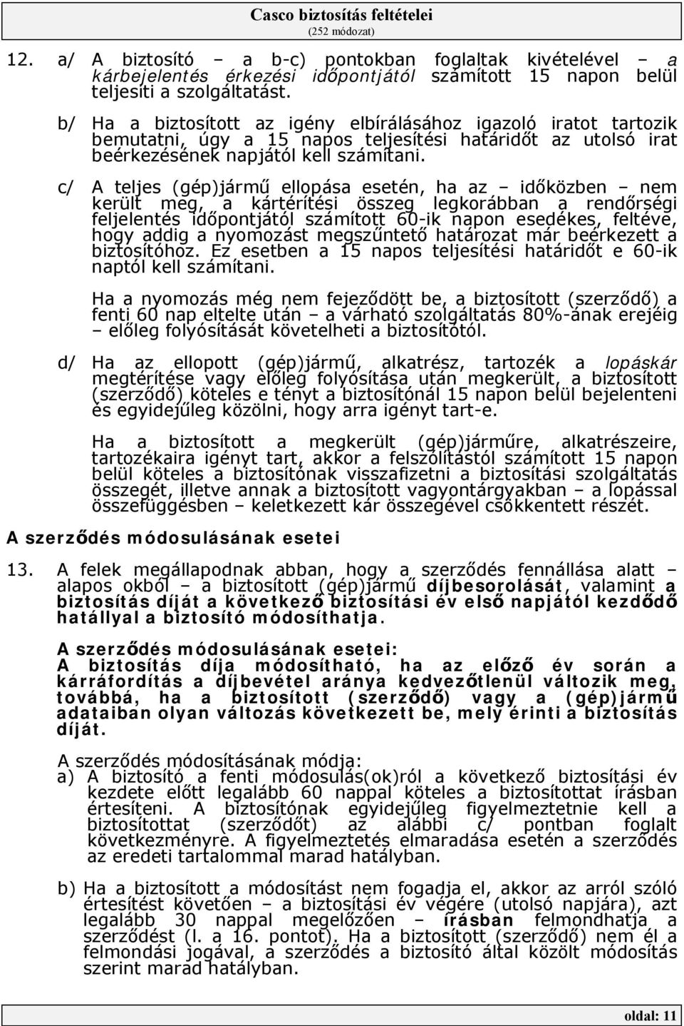 c/ A teljes (gép)jármű ellopása esetén, ha az időközben nem került meg, a kártérítési összeg legkorábban a rendőrségi feljelentés időpontjától számított 60-ik napon esedékes, feltéve, hogy addig a