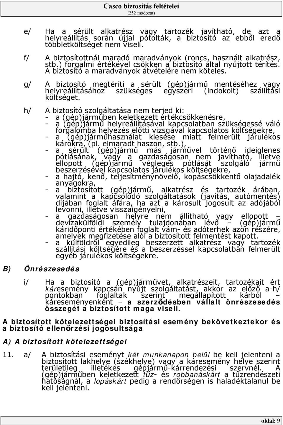 g/ A biztosító megtéríti a sérült (gép)jármű mentéséhez vagy helyreállításához szükséges egyszeri (indokolt) szállítási költséget.