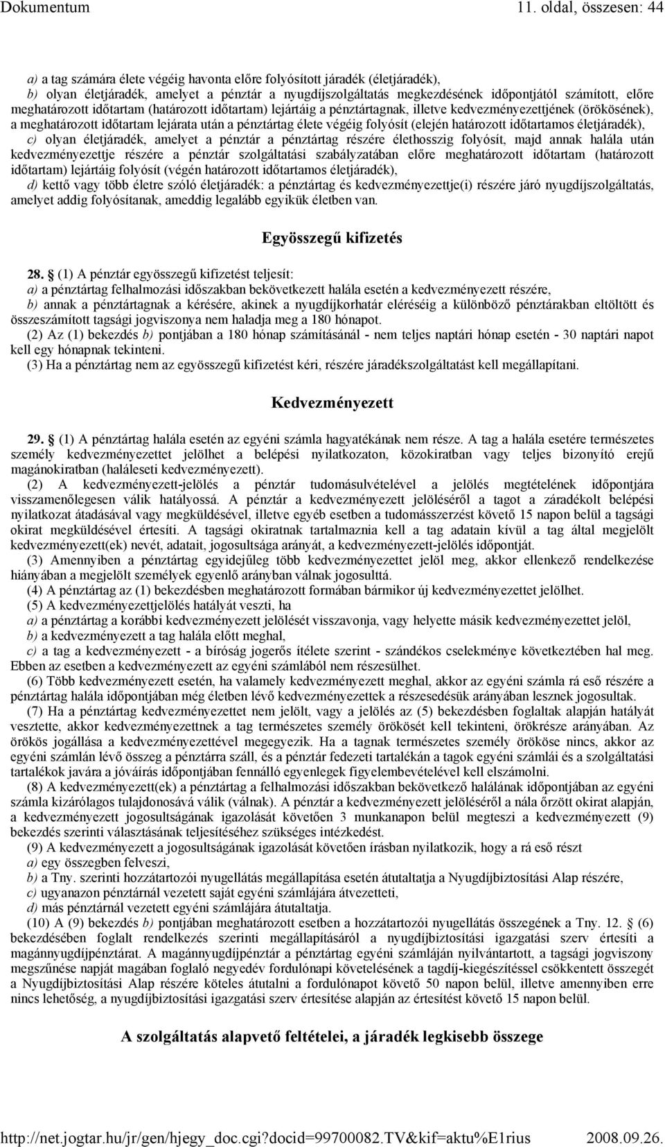 folyósít (elején határozott idıtartamos életjáradék), c) olyan életjáradék, amelyet a pénztár a pénztártag részére élethosszig folyósít, majd annak halála után kedvezményezettje részére a pénztár