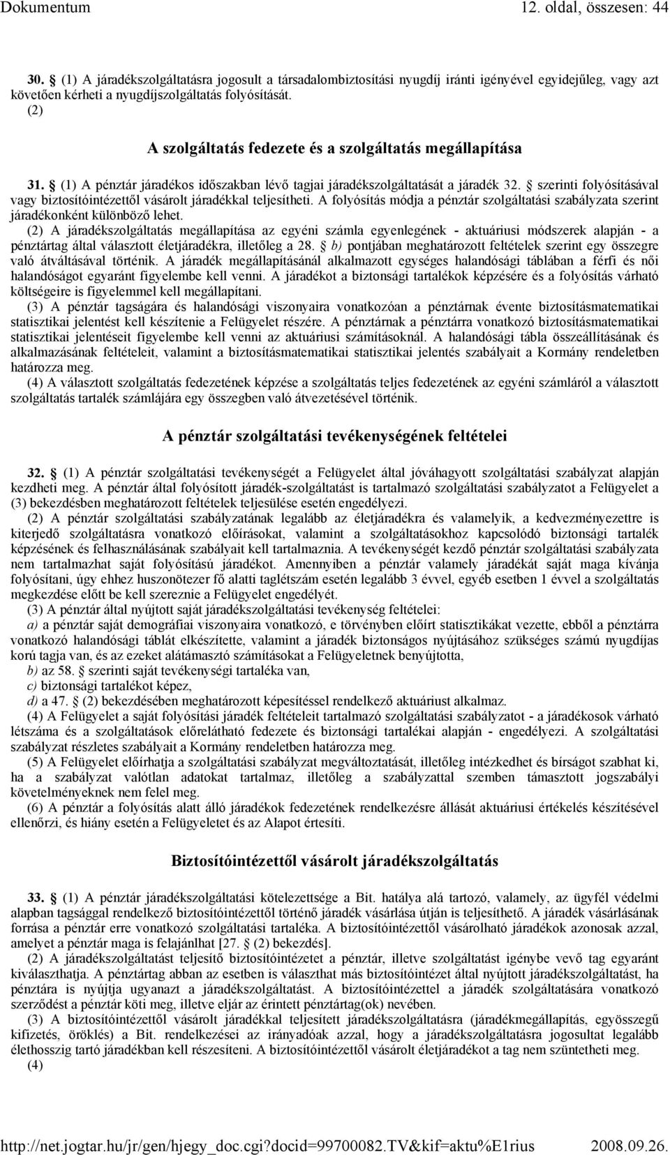 szerinti folyósításával vagy biztosítóintézettıl vásárolt járadékkal teljesítheti. A folyósítás módja a pénztár szolgáltatási szabályzata szerint járadékonként különbözı lehet.