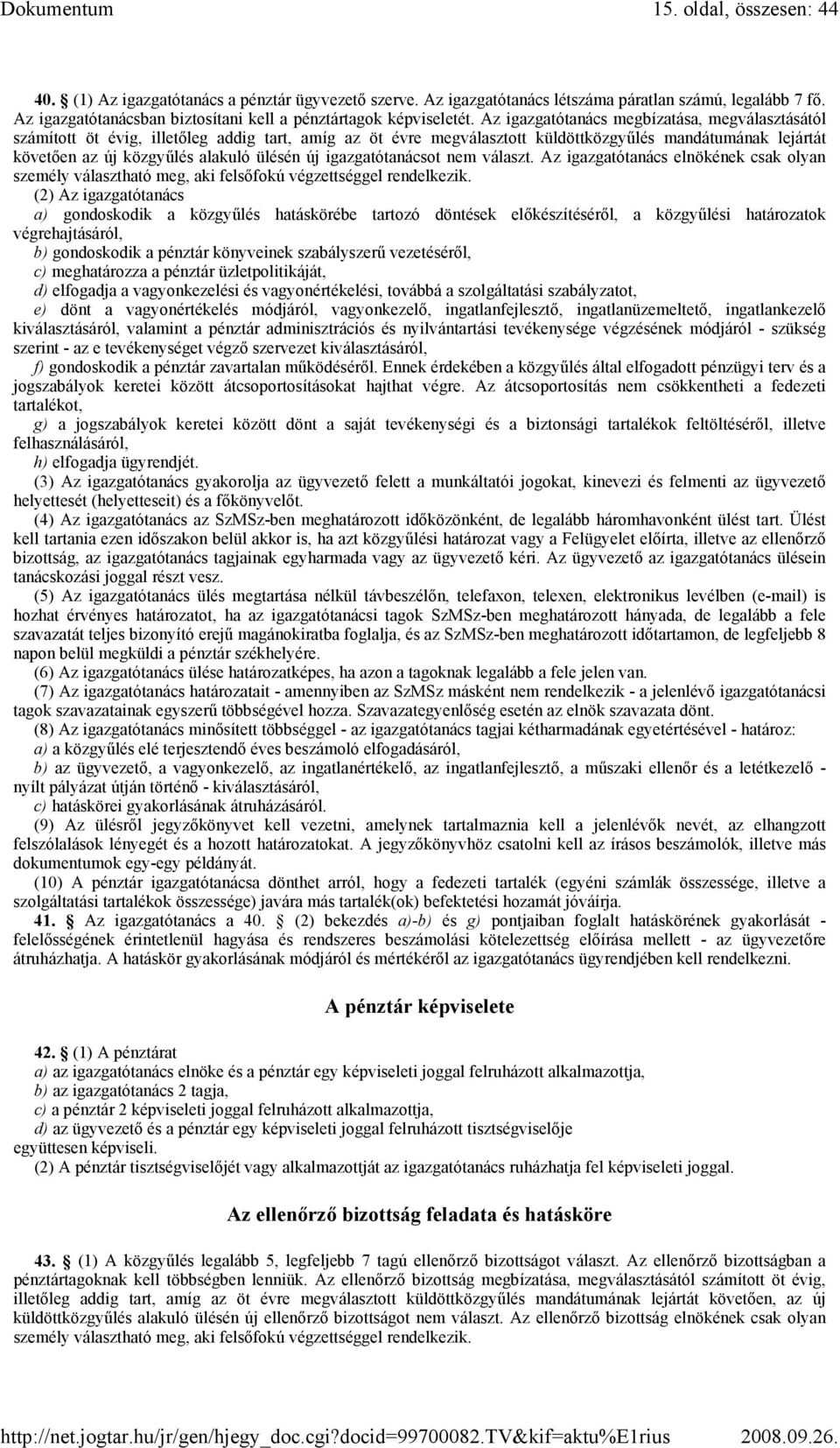 Az igazgatótanács megbízatása, megválasztásától számított öt évig, illetıleg addig tart, amíg az öt évre megválasztott küldöttközgyőlés mandátumának lejártát követıen az új közgyőlés alakuló ülésén