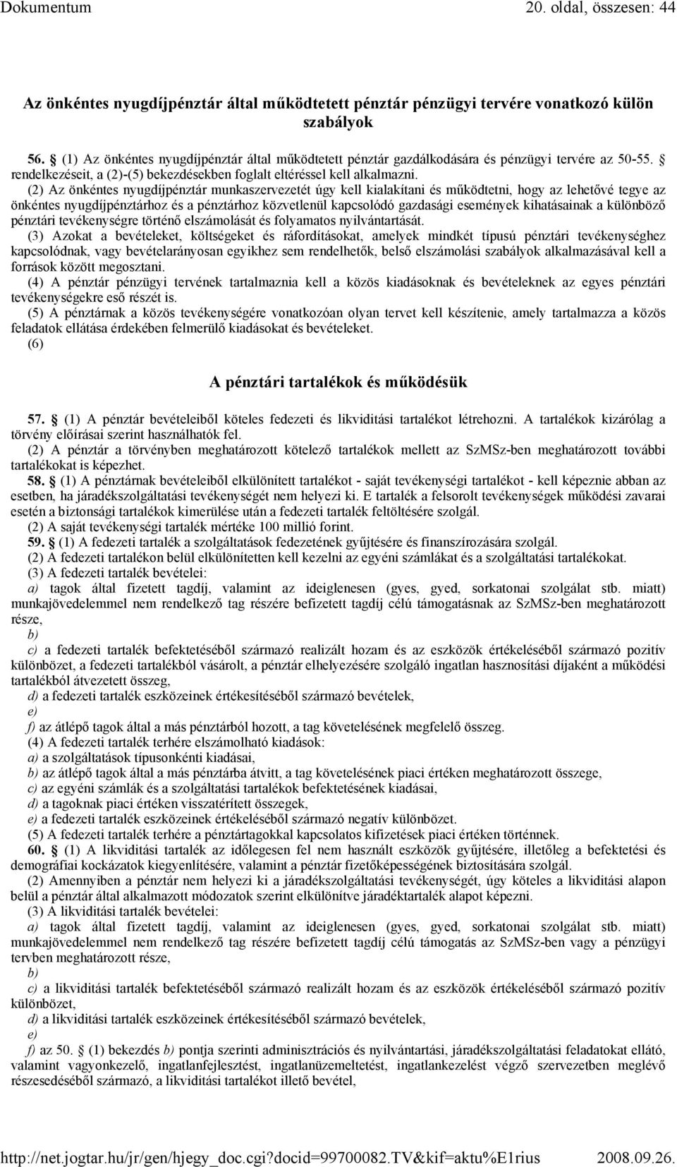 (2) Az önkéntes nyugdíjpénztár munkaszervezetét úgy kell kialakítani és mőködtetni, hogy az lehetıvé tegye az önkéntes nyugdíjpénztárhoz és a pénztárhoz közvetlenül kapcsolódó gazdasági események