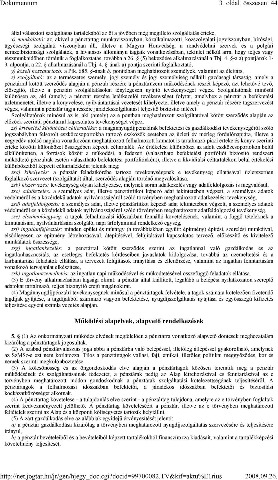 vonatkozásában, tekintet nélkül arra, hogy teljes vagy részmunkaidıben történik a foglalkoztatás, továbbá a 26. (5) bekezdése alkalmazásánál a Tbj. 4. -a a) pontjának 1-3. alpontja, a 22.